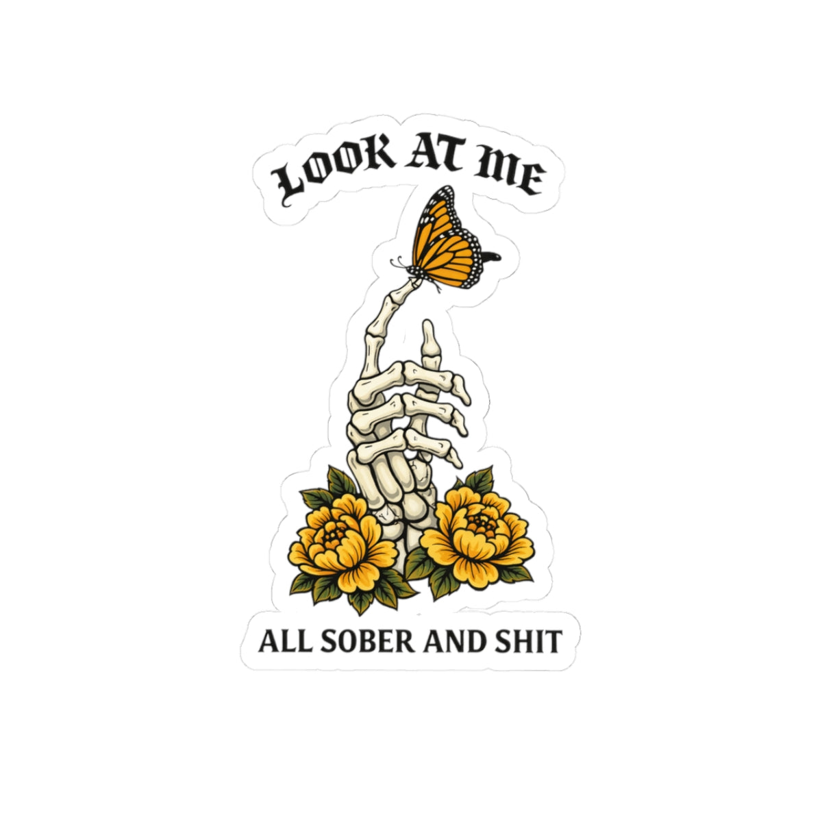 Kiss-Cut Sticker — 'Look At Me, All Sober and Shit' Skeleton Hand with Butterfly & Yellow Roses